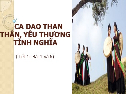 Bài giảng Ngữ văn 10 - Tiết 20: Đọc văn Ca dao than thân, yêu thương tình nghĩa