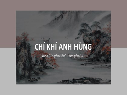 Bài giảng Ngữ văn 10 - Tuần 30: Chí khí anh hùng (Trích “Truyện Kiều”)