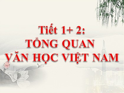 Bài giảng Ngữ văn Khối 10 - Tiết 1+2: Tổng quan văn học Việt Nam