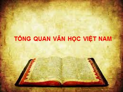 Bài giảng Ngữ văn Lớp 10 - Bài: Tổng quan văn học Việt Nam