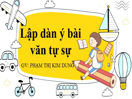 Bài giảng Ngữ văn Lớp 10 - Lập dàn ý bài văn tự sự - Phạm Thị Kim Dung