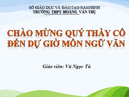 Bài giảng Ngữ văn Lớp 10 - Thực hành ẩn dụ, hoán dụ - Vũ Ngọc Tú