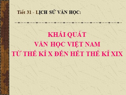 Bài giảng Ngữ văn Lớp 10 - Tiết 31: Khái quát văn học Việt Nam từ thế kỉ X đến hết thế kỉ XIX
