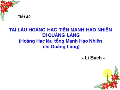 Bài giảng Ngữ văn Lớp 10 - Tiết 42: Hoàng Hạc lâu tống Mạnh Hạo Nhiên chi Quảng Lăng