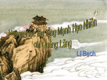 Bài giảng Ngữ văn Lớp 10 - Văn bản: Hoàng Hạc lâu tống Mạnh Hạo Nhiên chi Quảng Lăng
