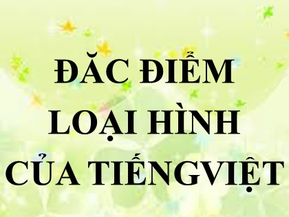 Bài giảng Ngữ văn Lớp 11 - Bài: Đặc điểm loại hình của tiếng Việt