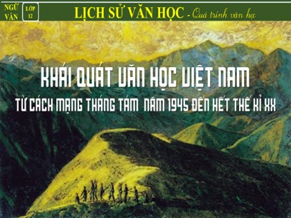 Bài giảng Ngữ văn Lớp 12 - Khái quát văn học Việt Nam từ Cách mạng Tháng Tám năm 1945 đến hết thế kỉ XX