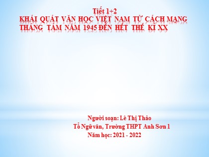 Bài giảng Ngữ văn Lớp 12 - Tiết 1+2: Khái quát văn học Việt Nam từ cách mạng Tháng Tám năm 1945 đến hết thế kỉ XX - Lê Thị Thảo