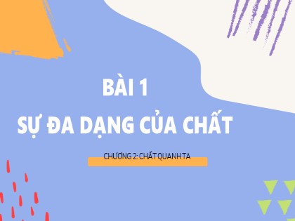 Bài giảng Khoa học tự nhiên Lớp 6 (Sách Kết nối tri thức) - Chương 2: Chất quanh ta - Bài 1: Sự đa dạng của chất