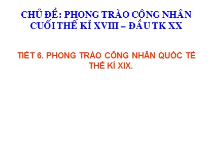 Bài giảng Lịch sử Lớp 8 - Tiết 6: Phong trào công nhân quốc tế thế kỉ XIX