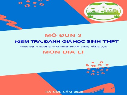 Bài giảng môđun Kiểm tra, đánh giá học sinh THPT theo định hướng phát triển phẩm chất, năng lực môn Địa lý (Bản đầy đủ)