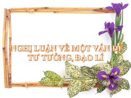 Bài giảng Ngữ văn 9 - Bài: Nghị luận về một vấn đề tư tưởng, đạo lí