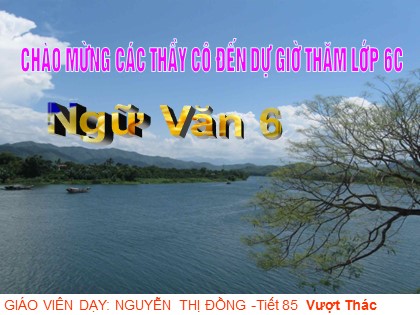 Bài giảng Ngữ văn Lớp 6 - Tiết 85: Vượt thác - Nguyễn Thị Đồng