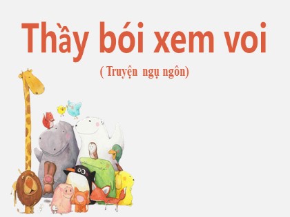 Bài giảng Ngữ văn Lớp 6 - Văn bản: Thầy bói xem voi (Truyện ngụ ngôn)