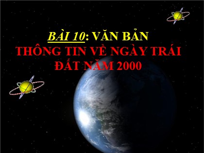 Bài giảng Ngữ văn Lớp 8 - Bài 10: Văn bản "Thông tin về ngày trái đất năm 2000"