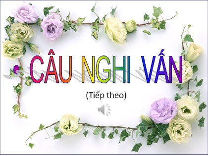 Bài giảng Ngữ văn Lớp 8 - Bài: Câu nghi vấn (Tiếp theo)