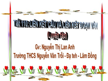 Bài giảng Ngữ văn Lớp 9 - Tiết 110: Liên kết câu và liên kết đoạn văn (Luyện tập) - Nguyễn Thị Lan Anh