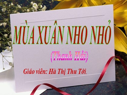 Bài giảng Ngữ văn Lớp 9 - Tiết 114: Mùa xuân nho nhỏ - Hà Thị Thu Tới