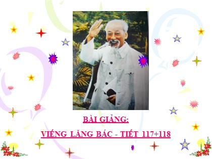 Bài giảng Ngữ văn Lớp 9 - Tiết 117+118: Văn bản "Viếng lăng Bác"