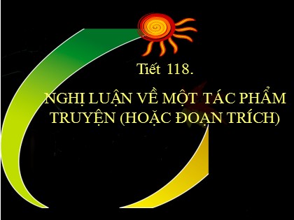 Bài giảng Ngữ văn Lớp 9 - Tiết 118: Nghị luận về một tác phẩm truyện (Hoặc đoạn trích)