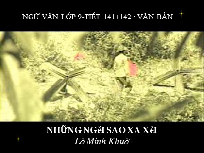 Bài giảng Ngữ văn Lớp 9 - Tiết 141+142: Những ngôi sao xa xôi