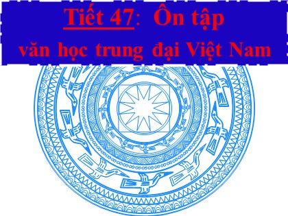 Bài giảng Ngữ văn Lớp 9 - Tiết 47: Ôn tập văn học trung đại Việt Nam