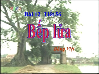 Bài giảng Ngữ văn Lớp 9 - Tiết 56: Bếp lửa (Mới nhất)