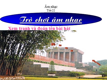 Bài giảng Âm nhạc Lớp 5 - Tiết 22: Ôn tập bài hát "Tre ngà bên lăng Bác". Tập đọc nhạc số 6