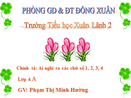 Bài giảng Chính tả Lớp 4 - Tiết 29: Ai nghĩ ra các chữ số 1, 2, 3, 4 - Phạm Thị Minh Hường