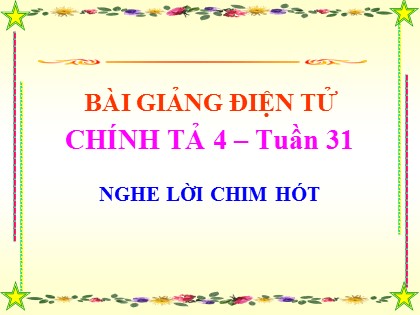 Bài giảng Chính tả Lớp 4 - Tiết 31: Nghe lời chim nói