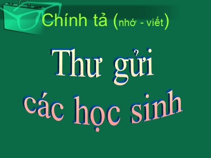 Bài giảng Chính tả Lớp 5 - Tiết 3: Thư gửi các học sinh