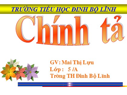 Bài giảng Chính tả Lớp 5 - Tiết 30: Cô gái của tương lai - Mai Thị Lựu