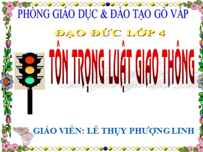 Bài giảng Đạo đức Lớp 4 - Tiết 29: Tôn trọng luật giao thông - Lê Thụy Phượng Linh