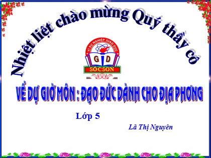 Bài giảng Đạo đức Lớp 5 - Tiết 32: Dành cho địa phương - Lã Thị Nguyên