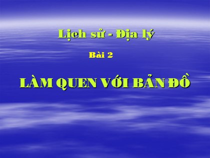 Bài giảng Địa lý Lớp 4 - Bài 2: Làm quen với bản đồ