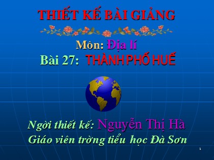 Bài giảng Địa lý Lớp 4 - Bài 27: Thành phố Huế - Nguyễn Thị Hà