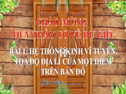 Bài giảng Địa lý Lớp 6 (Sách Cánh diều) - Bài 1: Hệ thống kinh vĩ tuyến. Tọa độ địa lí của một điểm trên bản đồ