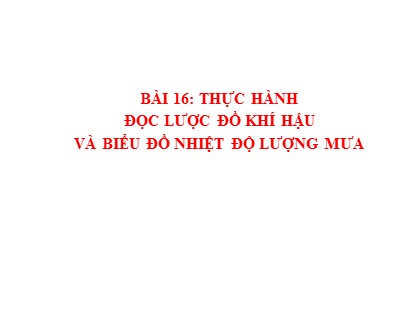 Bài giảng Địa lý Lớp 6 (Sách Cánh diều) - Bài 16: Thực hành Đọc lược đồ khí hậu và biểu đồ nhiệt độ lượng mưa