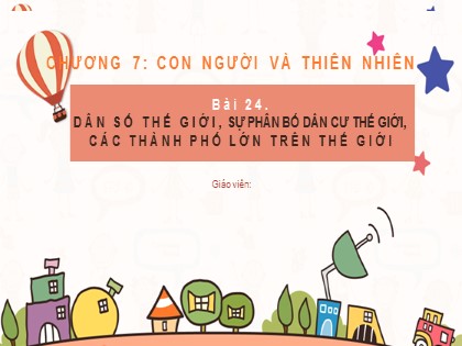 Bài giảng Địa lý Lớp 6 (Sách Cánh diều) - Bài 24: Dân số thế giới, sự phân bố dân cư thế giới, các Thành phố lớn trên thế giới