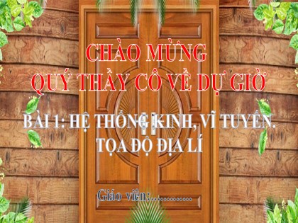 Bài giảng Địa lý Lớp 6 (Sách Kết nối tri thức) - Bài 1: Hệ thống kinh, vĩ tuyến. Tọa độ địa lí