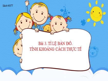 Bài giảng Địa lý Lớp 6 (Sách Kết nối tri thức) - Bài 3: Tỉ lệ bản đồ. Tính khoảng cách thực tế