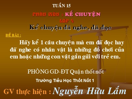 Bài giảng Kể chuyện Lớp 4 - Tiết 15: Kể chuyện đã nghe, đã đọc - Nguyễn Hữu Lắm