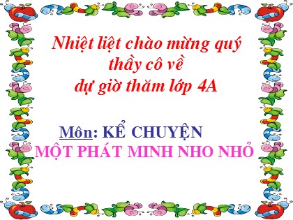 Bài giảng Kể chuyện Lớp 4 - Tiết 17: Kể chuyện "Một phát minh nho nhỏ"