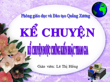 Bài giảng Kể chuyện Lớp 4 - Tiết 21: Kể chuyện kể chuyện được chứng kiến hoặc tham gia - Lê Thị Hồng