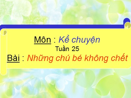 Bài giảng Kể chuyện Lớp 4 - Tiết 25: Những chú bé không chết