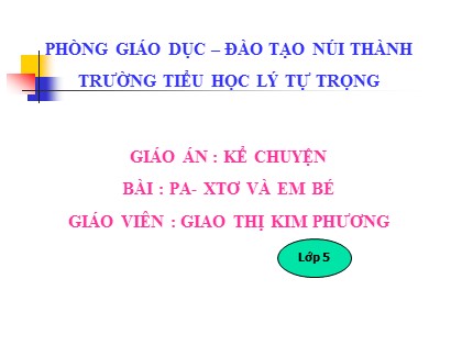 Bài giảng Kể chuyện Lớp 5 - Tiết 14: Pa-xtơ và em bé - Giao Thị Kim Phương