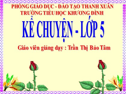 Bài giảng Kể chuyện Lớp 5 - Tiết 15: Kể chuyện đã nghe, đã đọc - Trần Thị Bảo Tâm