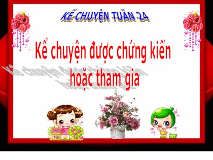 Bài giảng Kể chuyện Lớp 5 - Tiết 24: Kể chuyện được chứng kiến hoặc tham gia