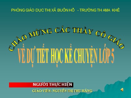 Bài giảng Kể chuyện Lớp 5 - Tiết 31: Kể chuyện được chứng kiến hoặc tham gia - Nguyễn Thị Thu Hằng