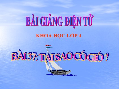 Bài giảng Khoa học Lớp 4 - Bài 37: Tại sao có gió